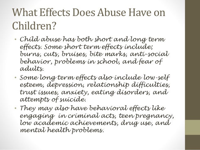 effects of child abuse Child abuse effects: statistics, types of abuse, articles and a safe place to write your story of abuse. effects of child abuse Child abuse effects: statistics, types of abuse, articles and a safe place to write your story of abuse.