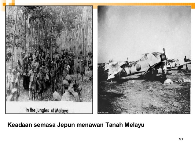 57
Keadaan semasa Jepun menawan Tanah Melayu