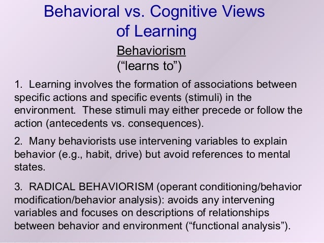 research on behaviorist versus cognitive theories of learning Discusses three learning theories contrast to the passive behaviorist view related to learning and the fourth and final perspective in cognitive learning. research on behaviorist versus cognitive theories of learning Discusses three learning theories contrast to the passive behaviorist view related to learning and the fourth and final perspective in cognitive learning.