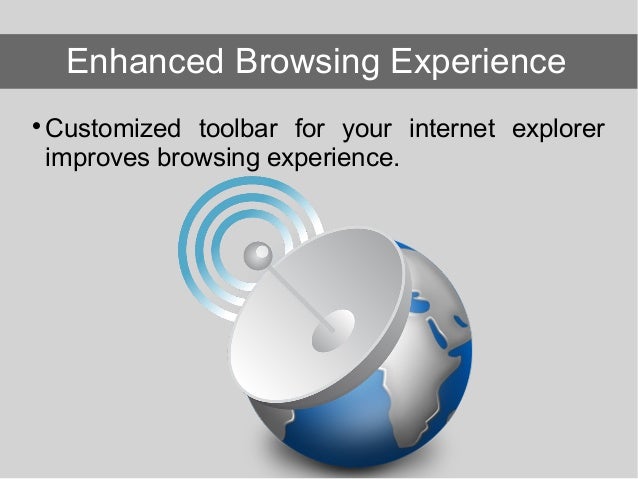  Customized toolbar for your internet explorer improves browsing experience. Enhanced Browsing Experience 