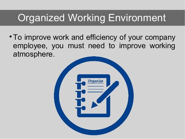 To improve work and efficiency of your company employee, you must need to improve working atmosphere. Organized Working ...