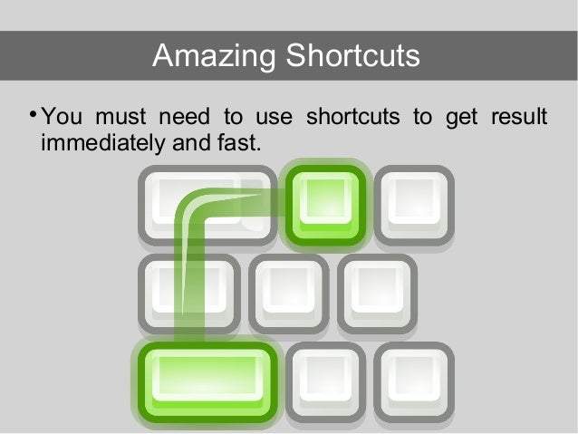 You must need to use shortcuts to get result immediately and fast. Amazing Shortcuts 