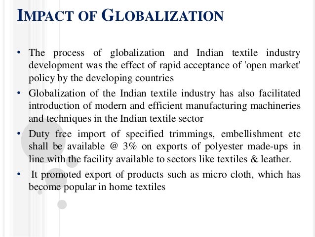 globalisation in the textiles industry With impact of globalization on trade in textile industry it outlines the trends in trade in textile industry, clothing trade and issues facing textiles this paper concludes with some policy measures to overcome the negative impact of trade in textile industry. globalisation in the textiles industry With impact of globalization on trade in textile industry it outlines the trends in trade in textile industry, clothing trade and issues facing textiles this paper concludes with some policy measures to overcome the negative impact of trade in textile industry.