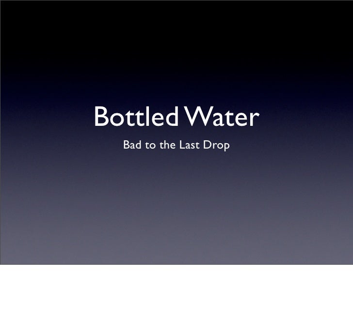 Bottled Water Bad to the Last Drop