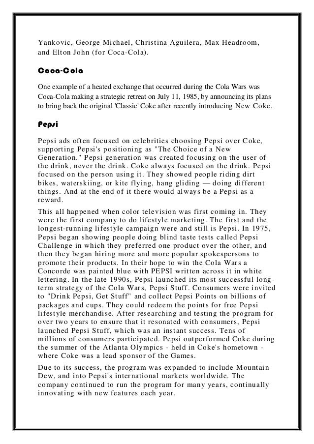 cola wars continued coke vs Why coke is winning the cola wars it's been a long time since pepsico just sold pepsi and coca-cola just sold coke both companies now sell juice, water, sports drinks and iced coffee and in many of these categories, pepsi is winning. cola wars continued coke vs Why coke is winning the cola wars it's been a long time since pepsico just sold pepsi and coca-cola just sold coke both companies now sell juice, water, sports drinks and iced coffee and in many of these categories, pepsi is winning.
