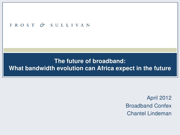 future trends of broadband Status of both broadband wireline and wireless access networks and also for the future user's demand trend, more and more customers are expecting to. future trends of broadband Status of both broadband wireline and wireless access networks and also for the future user's demand trend, more and more customers are expecting to.