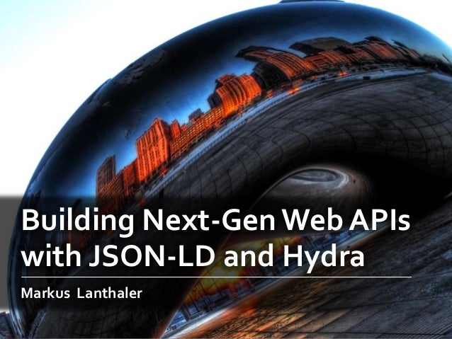 Building Next-Gen Web APIswith JSON-LD and HydraMarkus Lanthaler 