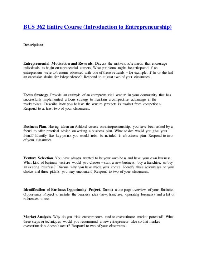 bus 362 introduction to entrepreneurship ashford Tutorialrank is a online tutorial store we provide ashford bus 362 week 1 dq 1 entrepreneurial motivation and rewards if an entrepreneur were to become. bus 362 introduction to entrepreneurship ashford Tutorialrank is a online tutorial store we provide ashford bus 362 week 1 dq 1 entrepreneurial motivation and rewards if an entrepreneur were to become.