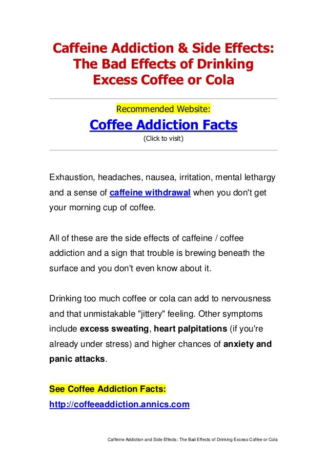Caffeine Addiction and Side Effects: The Bad Effects of Drinking Exce⦠Caffeine Addiction and Side Effects: The Bad Effects of Drinking Exceâ¦