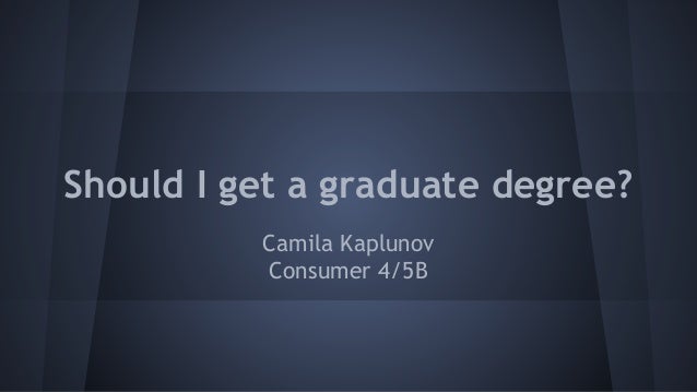 should i get a graduate degree what kind of graduate degree should i get