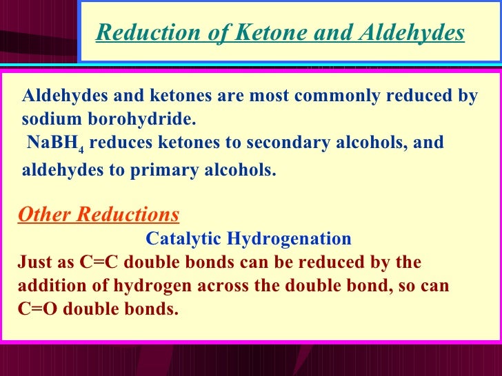 Reduction of Ketone and Aldehydes Aldehydes and ketones are most commonly reduced by sodium borohydride.   NaBH 4  reduces...