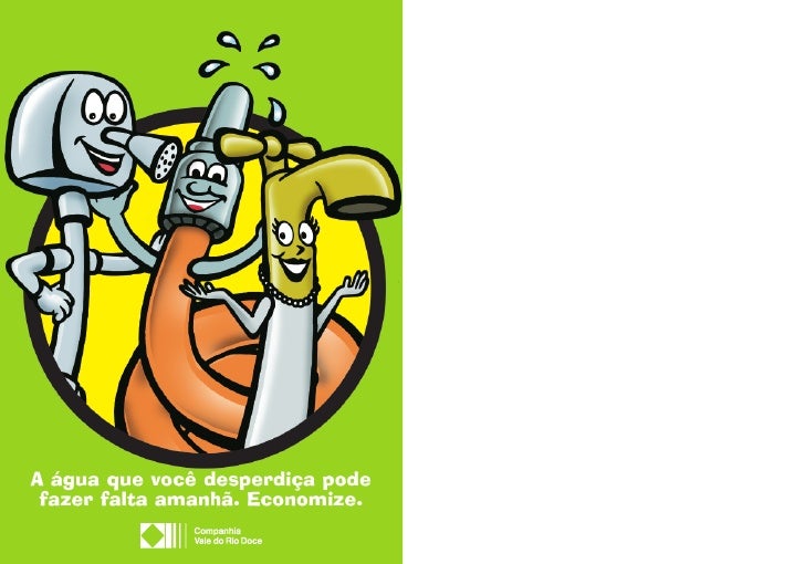A água que você desperdiça pode
fazer falta amanhã. Economize.