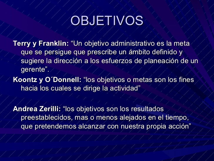 OBJETIVOS <ul><li>Terry y Franklin:  “Un objetivo administrativo es la meta que se persigue que prescribe un ámbito defini...