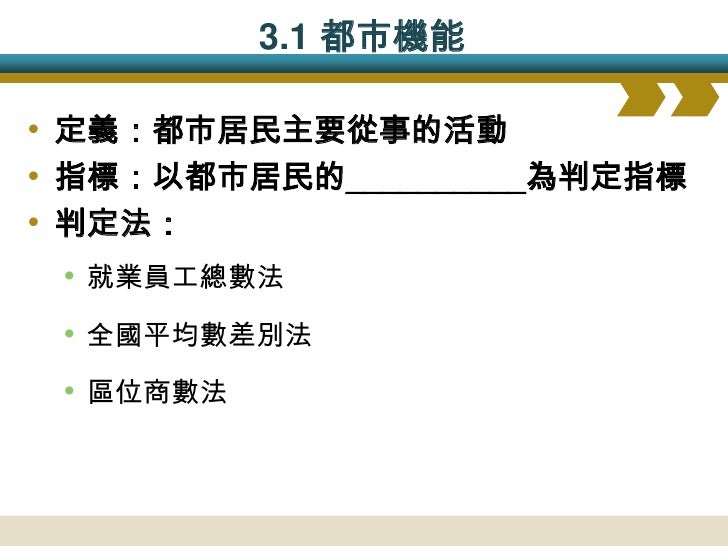 3.1.1就業員工總數法
• 公式：ei / e
• 說明：計算某市各行業就業人數(ei)佔總就業
 人數(e)的百分比，選出比例較高的2~3項行業
 ，即代表某市的主要機能
 