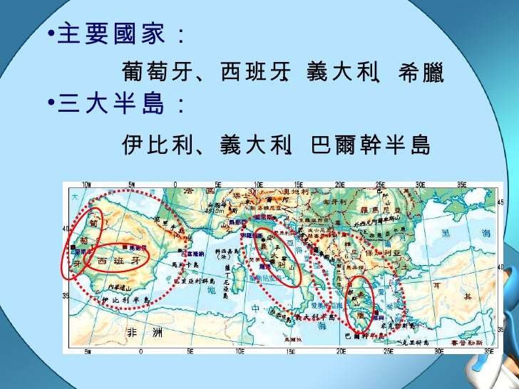 <ul><li>主要國家： </li></ul>、希臘 葡萄牙 、義大利 、西班牙 <ul><li>三大半島： </li></ul>伊比利 、義大利 、巴爾幹半島 