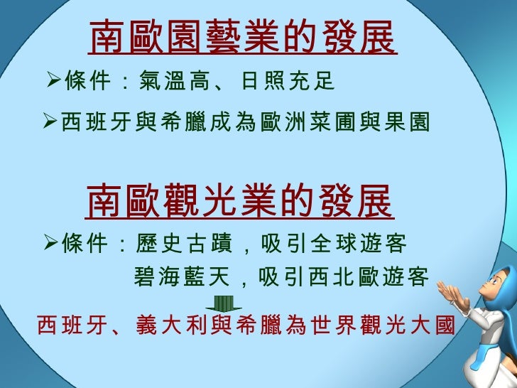 南歐園藝業的發展 <ul><li>條件：氣溫高、日照充足 </li></ul><ul><li>西班牙與希臘成為歐洲菜圃與果園 </li></ul>南歐觀光業的發展 <ul><li>條件：歷史古蹟，吸引全球遊客 </li></ul>碧海藍天，吸引...