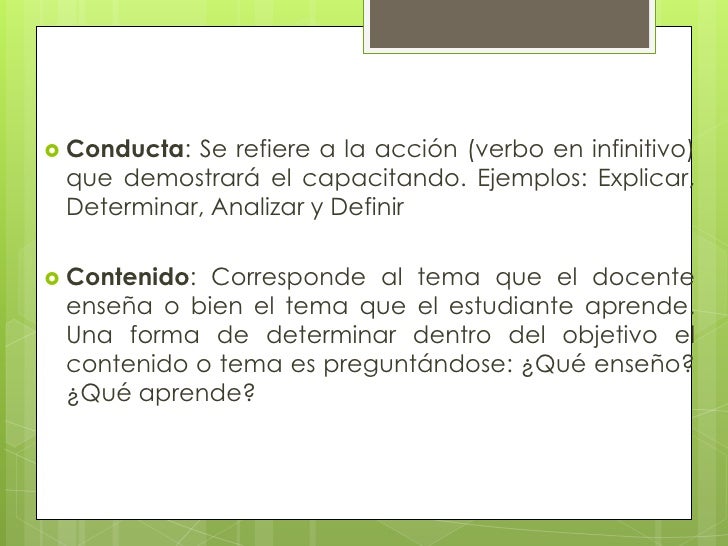 Conducta: Se refiere a la acción (verbo en infinitivo) que demostrará el capacitando. Ejemplos: Explicar, Determinar, Anal...