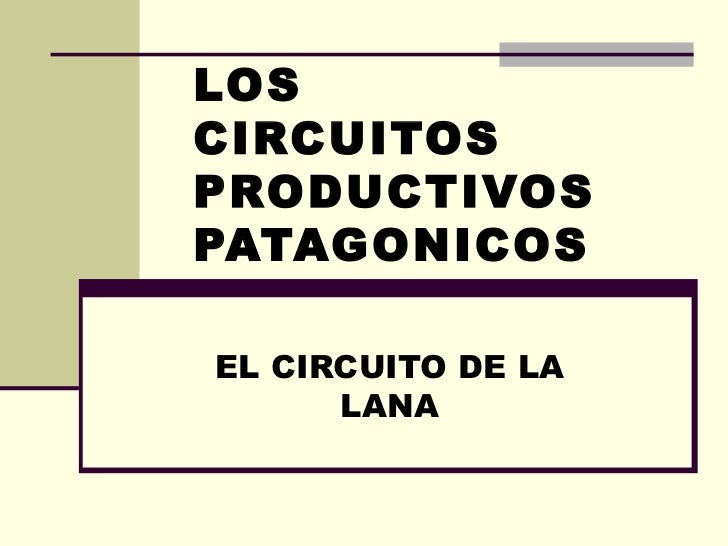 LOS CIRCUITOS PRODUCTIVOS PATAGONICOS EL CIRCUITO DE LA LANA LOS CIRCUITOS PRODUCTIVOS PATAGONICOS EL CIRCUITO DE LA LANA