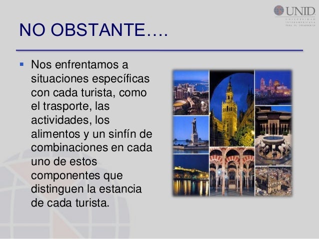 NO OBSTANTE…. Nos enfrentamos a  situaciones específicas  con cada turista, como  el trasporte, las  actividades, los  al...