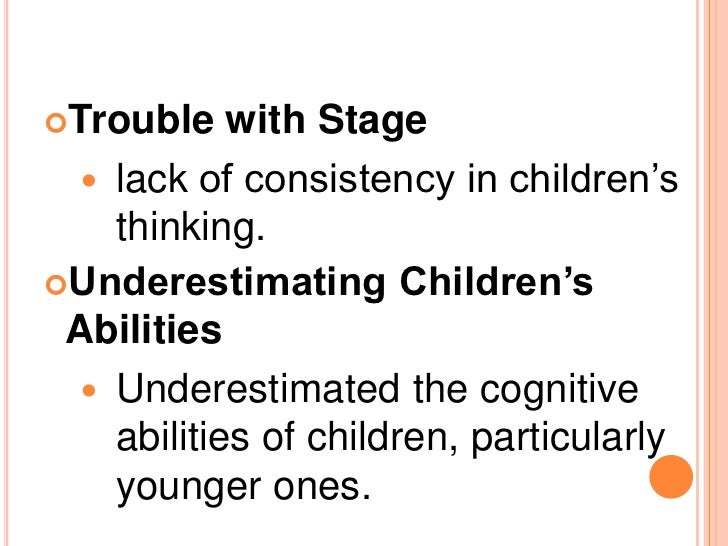 piaget underestimated childrens cognitive abilities in his theory Piaget's theory of cognitive several lines of research suggest that piaget may have underestimated the ages at children's abilities to use maps. piaget underestimated childrens cognitive abilities in his theory Piaget's theory of cognitive several lines of research suggest that piaget may have underestimated the ages at children's abilities to use maps.