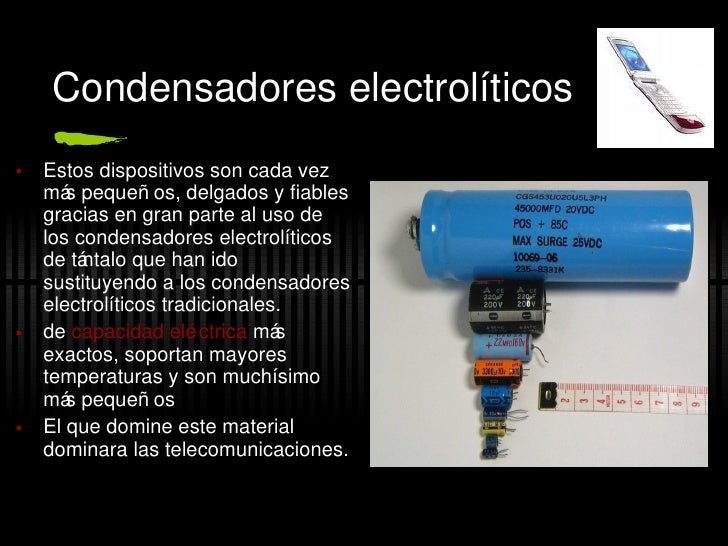 Condensadores electrolíticos
•   Estos dispositivos son cada vez
    má pequeñ os, delgados y fiables
       s
    gracias...