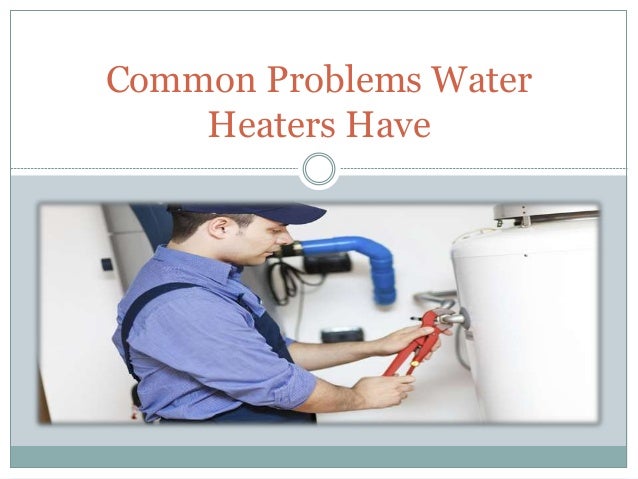 common problems water heaters have common problems water heaters have