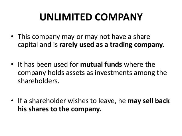 UNLIMITED COMPANY
• This company may or may not have a share
capital and is rarely used as a trading company.
• It has bee...
