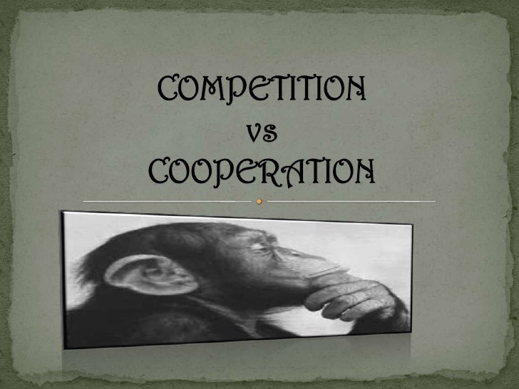 COMPETITION vs COOPERATION