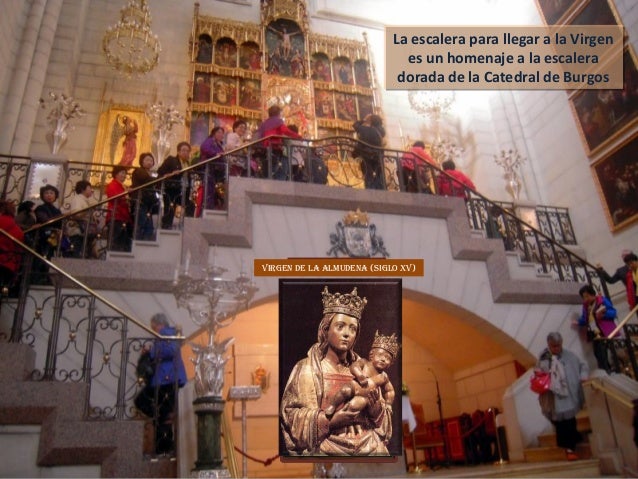 La escalera para llegar a la Virgen
es un homenaje a la escalera
dorada de la Catedral de Burgos
La escalera para llegar a...