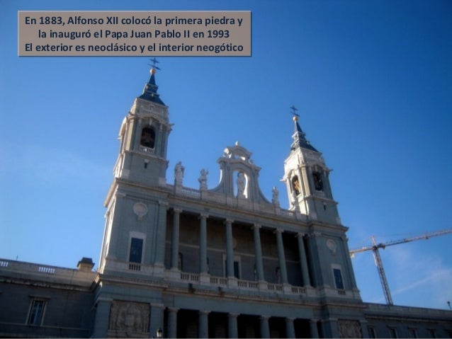 En 1883, Alfonso XII colocó la primera piedra y
la inauguró el Papa Juan Pablo II en 1993
El exterior es neoclásico y el i...