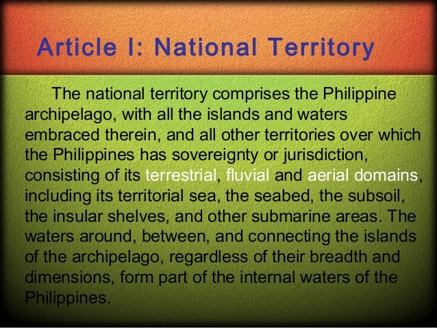 national territory comprises of the philippine The national territory comprises the philippine archipelago, with all the islands and waters embraced therein, and all the other territories belonging to the philippines by historic or legal title, including the territorial sea, the air space. national territory comprises of the philippine The national territory comprises the philippine archipelago, with all the islands and waters embraced therein, and all the other territories belonging to the philippines by historic or legal title, including the territorial sea, the air space.
