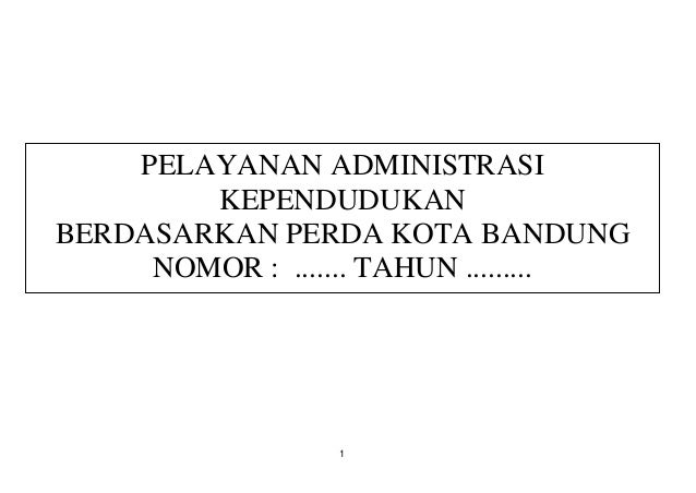 1PELAYANAN ADMINISTRASIKEPENDUDUKANBERDASARKAN PERDA KOTA BANDUNGNOMOR 1PELAYANAN ADMINISTRASIKEPENDUDUKANBERDASARKAN PERDA KOTA BANDUNGNOMOR