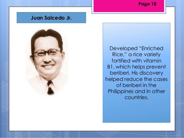 Juan Salcedo Jr.Developed “EnrichedRice,” a rice varietyfortified with vitaminB1, which helps preventberiberi. His discove...
