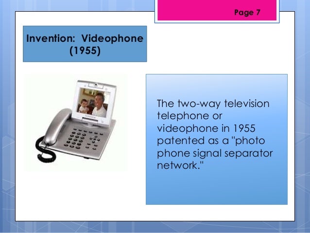 Invention: Videophone(1955)The two-way televisiontelephone orvideophone in 1955patented as a "photophone signal separatorn...