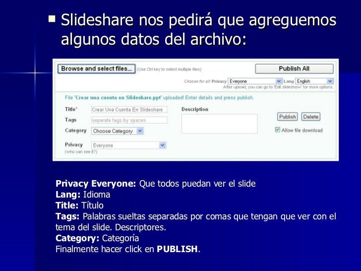 <ul><li>Slideshare nos pedirá que agreguemos algunos datos del archivo: </li></ul>Privacy Everyone:  Que todos puedan ver ...