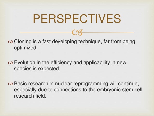 a discussion of cloning and its future Federation of american societies for experimental biology office of public affairs 1 cloning: past, present, and the exciting future by marie a di berardino, phd. a discussion of cloning and its future Federation of american societies for experimental biology office of public affairs 1 cloning: past, present, and the exciting future by marie a di berardino, phd.