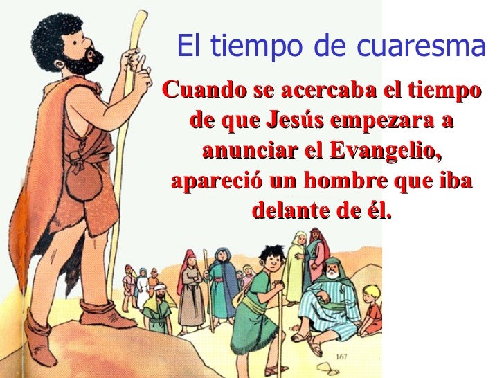 El tiempo de cuaresma Cuando se acercaba el tiempo de que Jesús empezara a anunciar el Evangelio, apareció un hombre que i...