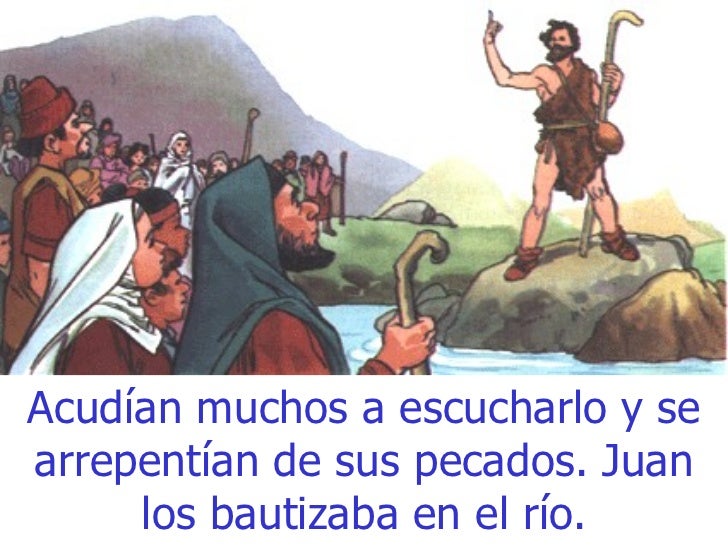 Acudían muchos a escucharlo y se arrepentían de sus pecados. Juan los bautizaba en el río. 