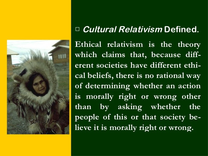an analysis of cultural relativism I cultural relativism (sociological relativism): the descriptive view that different groups of people have different moral standards for evaluating acts as right or wrong. an analysis of cultural relativism I cultural relativism (sociological relativism): the descriptive view that different groups of people have different moral standards for evaluating acts as right or wrong.