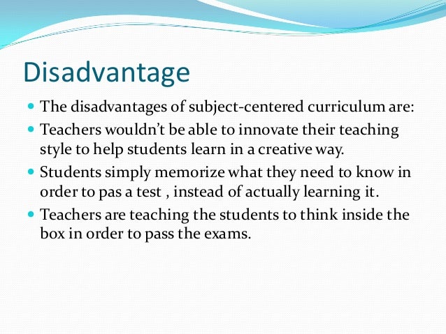 disadvantages of curriculum Advantages there are both advantages and disadvantages of state control over education which may be discussed as follow: 1 state provides adequate funds for expansion as well as qualitative improvement of education. disadvantages of curriculum Advantages there are both advantages and disadvantages of state control over education which may be discussed as follow: 1 state provides adequate funds for expansion as well as qualitative improvement of education.