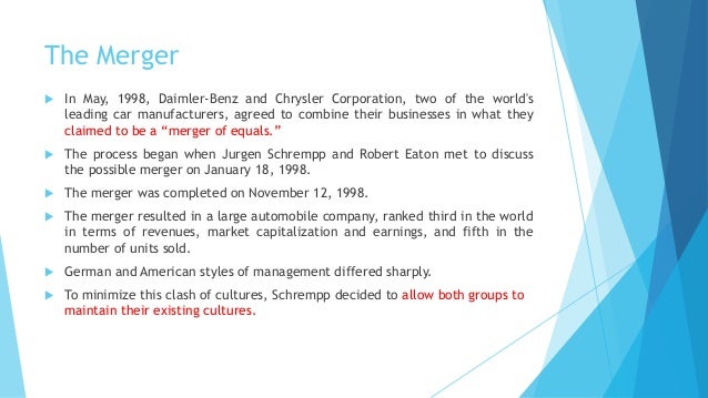 daimler chrysler merger essay The daimler chrysler is a new entity stemming from a amalgamation that took topographic point in 1998 between the german-based daimler-benz ag and the american-based chrysler corporation this amalgamation of equal appealed to organisational alterations and alteration in the scheme of the freshly created company. daimler chrysler merger essay The daimler chrysler is a new entity stemming from a amalgamation that took topographic point in 1998 between the german-based daimler-benz ag and the american-based chrysler corporation this amalgamation of equal appealed to organisational alterations and alteration in the scheme of the freshly created company.