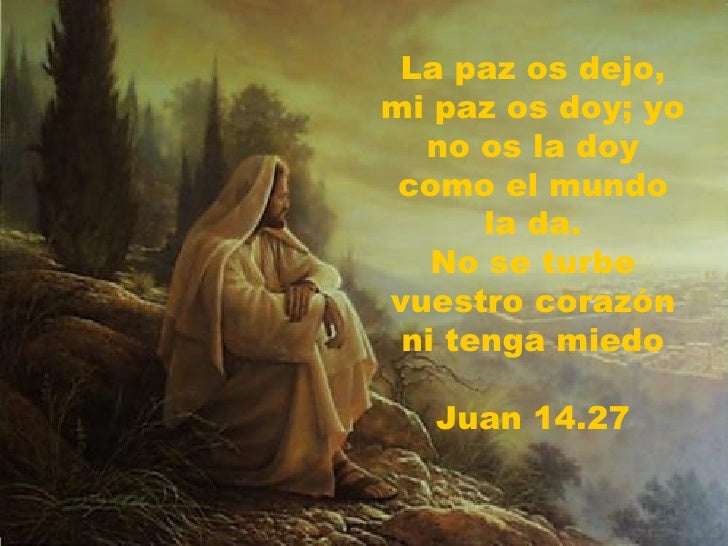 Resultado de imagen para EN aquel tiempo, dijo Jesús a sus discípulos: «La paz os dejo, mi paz os doy; no os la doy yo como la da el mundo