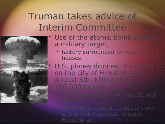 trumans decision According to popular theory, the reason behind president harry truman`s decision to drop the atomic bomb on japan in early august, 1945, was to avoid a long and costly invasion of the japanese. trumans decision According to popular theory, the reason behind president harry truman`s decision to drop the atomic bomb on japan in early august, 1945, was to avoid a long and costly invasion of the japanese.