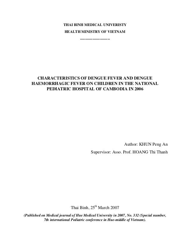 dengue hemorrhagic fever thesis Dengue hemorrhagic fever (dhf), a potentially lethal complication treatment there is no specific treatment for dengue persons with dengue fever should rest and drink plenty of fluids they should be kept away from mosquitoes for the protection of others dengue. dengue hemorrhagic fever thesis Dengue hemorrhagic fever (dhf), a potentially lethal complication treatment there is no specific treatment for dengue persons with dengue fever should rest and drink plenty of fluids they should be kept away from mosquitoes for the protection of others dengue.