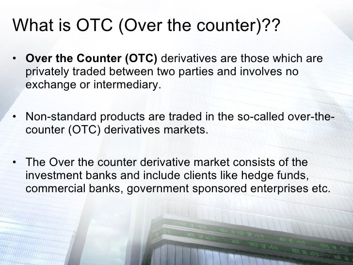 over the counter or exchange traded derivatives