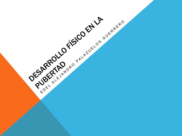 DESARROLLO PUBERTAD desarrollo pubertad: