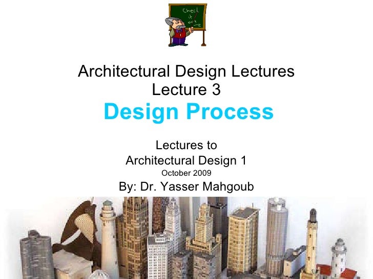 Architectural Design 1 Lectures by Dr. Yasser Mahgoub - Process Architectural Design 1 Lectures by Dr. Yasser Mahgoub - Process