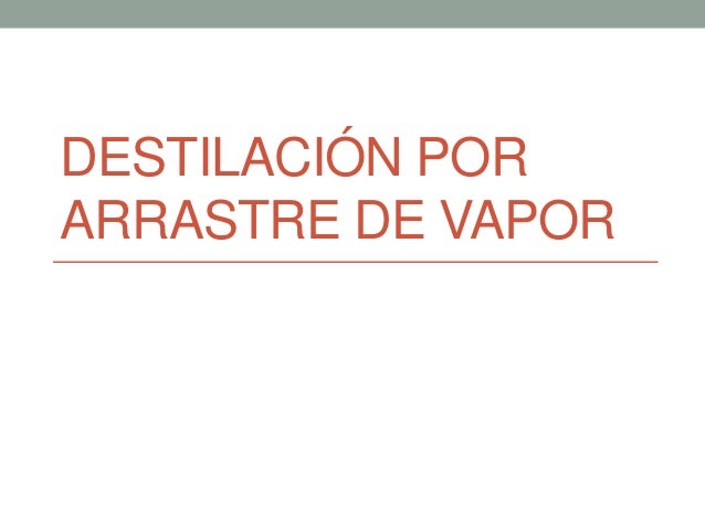 DESTILACION ARRASTRE VAPOR destilacion arrastre vapor: