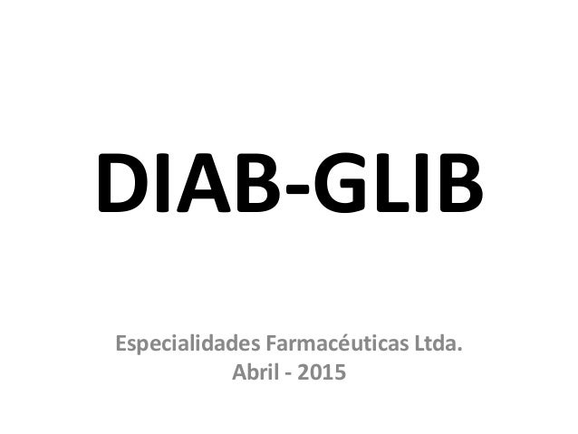 DIAB-GLIBEspecialidades Farmacéuticas Ltda.Abril - 2015 DIAB-GLIBEspecialidades Farmacéuticas Ltda.Abril - 2015