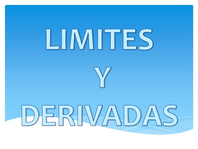 LIMITE Y DERIVADAS limite y derivadas: